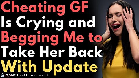 Cheating Girlfriend is Crying & Begging Me to Come Back to Her...