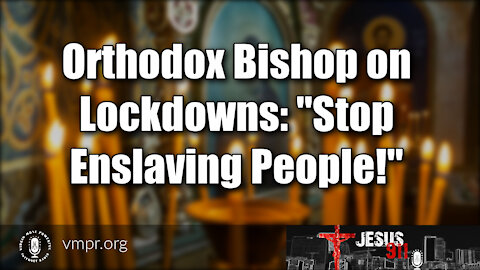 02 Sep 21, Jesus 911: Orthodox Bishop on Lockdowns: Stop Enslaving People