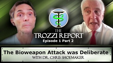 The Trozzi Report | Episode 1 Part 2 | Dr Chris Shoemaker | The bioweapon attack was deliberate