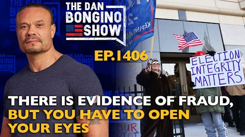 Ep. 1406 There IS Evidence of Fraud, But You Have to Open Your Eyes - The Dan Bongino Show