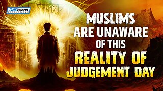 MUSLIMS ARE UNAWARE OF THIS REALITY OF JUDGEMENT DAY