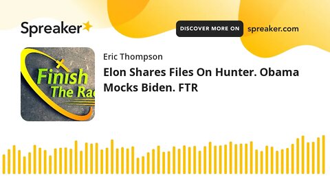 Elon Shares Files On Hunter. Obama Mocks Biden. FTR