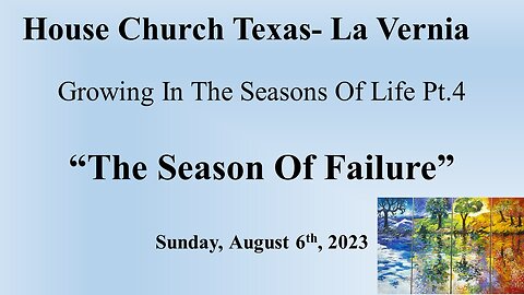 Growing In The seasons Of Life Pt4 -The Season Of failure -House Church Texas La Vernia-8-6-2023