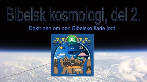 Bibelsk kosmologi, del 2. - Doktrinen om den Bibelske flade jord.