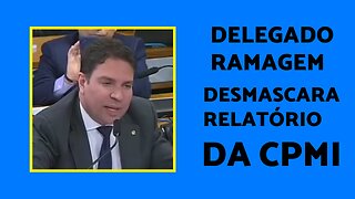 DELEGADO RAMAGEM DESMASCARA RELATÓRIO FINAL DA CPMI