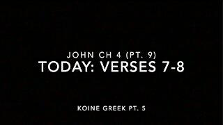 John Ch 4 Pt 9 Verses 7-8 (Koine Greek 5)