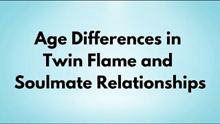 Age Differences in Twin Flame and Soulmate Relationships - Soulmates and Twin Flames Have Age Gaps
