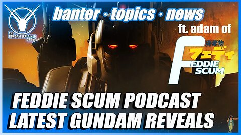 Feddie Scum Podcast, Latest Gundam Reveals [The Gundam Explained Show 103]
