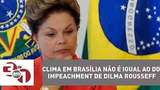 Clima em Brasília não é igual ao do impeachment de Dilma Rousseff