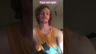 Your not ugly!