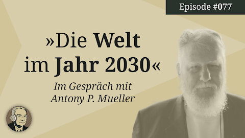 Die Welt im Jahr 2030, im Gespräch mit Antony P. Mueller (Mises Karma 77)