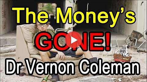 DR VERNON COLEMAN: THE MONEY'S GONE! - MAY 2024
