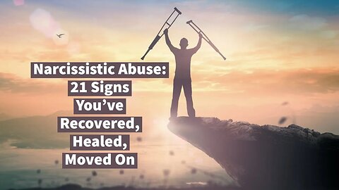Narcissistic Abuse: 21 Signs You’ve Recovered, Healed, Moved On