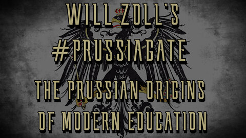 WILL ZOLL'S #PRUSSIAGATE - THE PRUSSIAN ORIGINS OF MODERN EDUCATION - PART 2