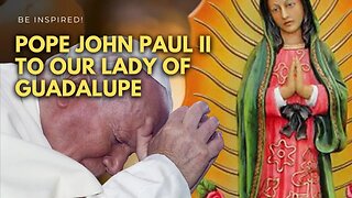 POPE JOHN PAUL II TO OUR LADY OF GUADALUPE | #mexico #unitedstates