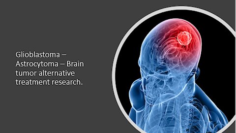Glioblastoma, Astrosytoma brain cancer - Natural and alternative treatment research