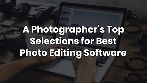 A Photographer’s Top Selections for Best Photo Editing Software