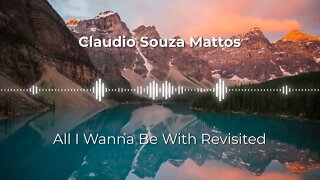 Claudio Souza Mattos - All I Wanna Be With Revisited