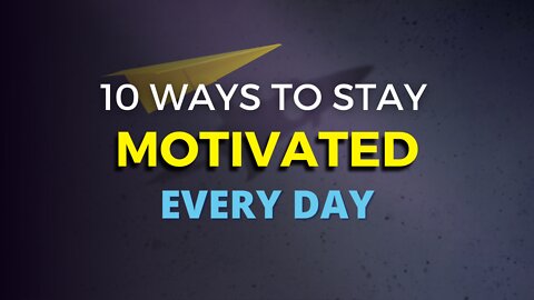 10 Ways to Stay Motivated |How to stay Motivated Every Day