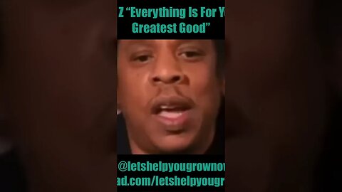 Jay Z “Everything Is For Your Greatest Good”