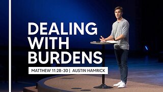 Dealing With Burdens | Matthew 11:28-30 | Austin Hamrick