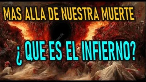 ¿ QUE ES EL INFIERNO ? - MAS ALLA DE NUESTRA MUERTE