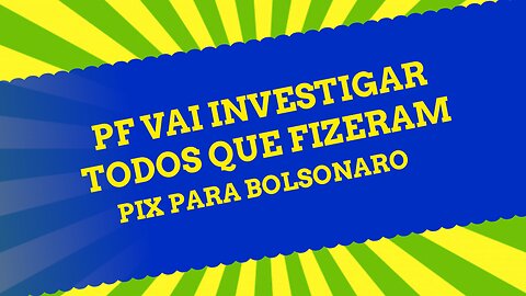 PF VAI INVESTIGAR TODOS QUE FIZERAM PIX PARA BOLSONARO