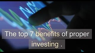 The top 7 benefits of proper investing