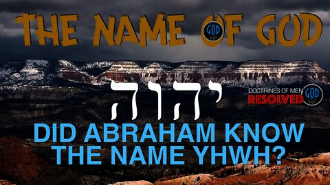 Did Abraham Know the Name of God YHWH? Doctrines of Men RESOLVED. The Name of God.