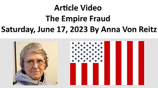 Article Video - The Empire Fraud - Saturday, June 17, 2023 By Anna Von Reitz