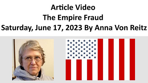 Article Video - The Empire Fraud - Saturday, June 17, 2023 By Anna Von Reitz