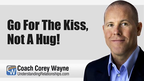 Go For The Kiss, Not A Hug!