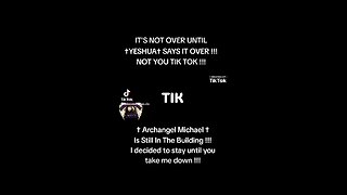 Archangel Michael Tell's Tik Tok , It's Not Over Until Yeshua/Jesus says it's OVER! NOT YOU TIK TOK