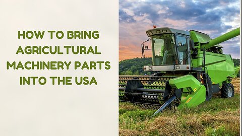 Guide to Importing Agricultural Machinery Parts Into the USA