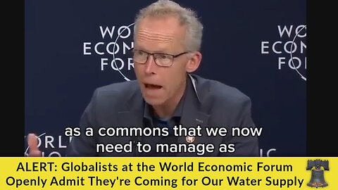ALERT: Globalists at the World Economic Forum Openly Admit They're Coming for Our Water Supply