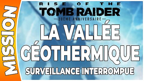 Rise of the Tomb Raider - LA VALLÉE GÉOTHERMIQUE - Mission - SURVEILLANCE INTERROMPUE [FR PS4]