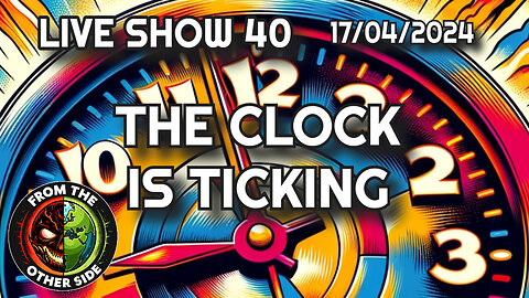 LIVE SHOW 40 - THE CLOCK IS TICKING - FROM THE OTHER SIDE