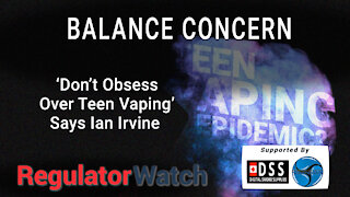 BALANCE CONCERN | ‘Don’t Obsess Over Teen Vaping’ Says Ian Irvine | RegWatch