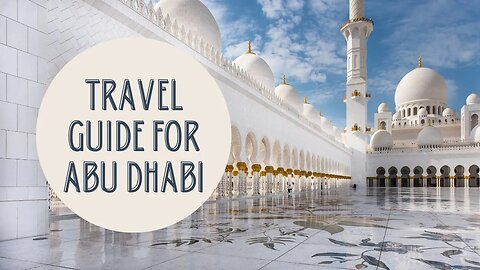 Exploring Abu Dhabi: A Comprehensive Travel Guide to the Capital City