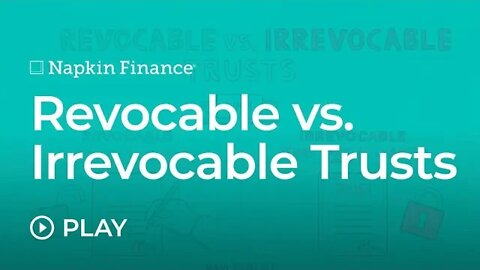 Revocable vs Irrevocable Trusts