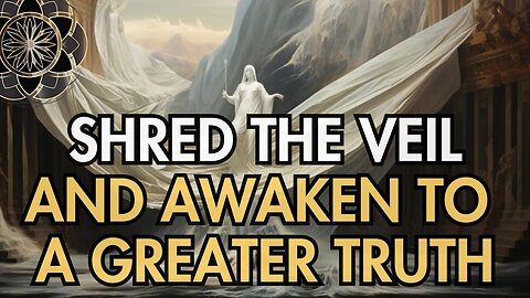 Shred The Veil and Awaken To A Greater Truth