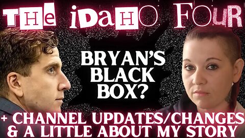 Channel Updates, Changes & Story Time | Bryan Kohberger's White Hyundai Elantra's Black Box? #idaho