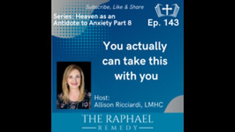 Ep. 143 Heaven: Antidote to Anxiety. You actually can take this with you