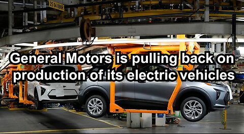 General Motors is pulling back on production of its electric vehicles