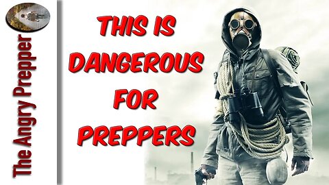 This Is Dangerous For Preppers...