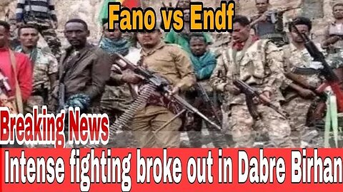 Fano vs Endf : Intense fighting broke out in Debre Birhan