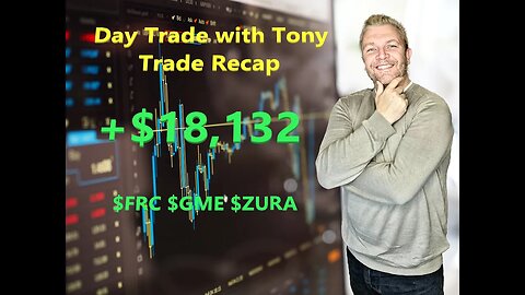 Day Trade With Tony Day Trade Recap +$18,132 $GME $FRC $ZURA