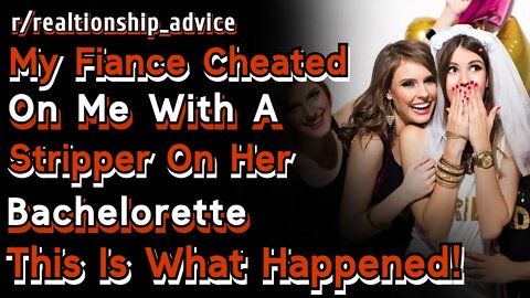 (+3 UPDATES) My Fiance Cheated On Me With A Stripper On Her Bachelorette Party | Reddit