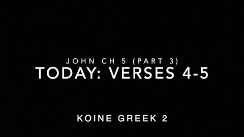John Ch 5 Pt 3 Verses 4–5 (Koine Greek 2)