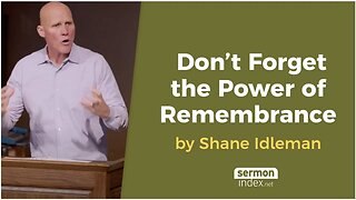 (Clip) Don’t Forget the Power of Remembrance by Shane Idleman